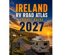 IRELAND RV ROAD ATLAS TRAVEL GUIDE 2027: Scenic Coastal Routes, Trusted Campsites, Historic Villages, Nature Escapes, Local Food Stops, and Smart Trip Planning