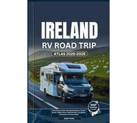 IRELAND RV ROAD TRIP ATLAS 2025-2026: The Ultimate Guide with Detailed Maps to Scenic Drives, Hidden Gems, National Parks, Campsites & Adventures Across Ireland (Explorer’s Guide and Tips)