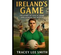 Ireland’s Game: The Story of GAA at Home and Across the World