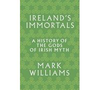 Ireland’s Immortals: A History of the Gods of Irish Myth
