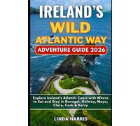 Ireland’s Wild Atlantic Way Adventure Guide 2026: Explore Ireland’s Atlantic Coast with Where to Eat and Stay in Donegal, Galway, Mayo, Clare, Cork & Kerry