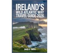IRELAND’S WILD ATLANTIC WAY TRAVEL GUIDE 2026: Coastal Routes, Scenic Drives, Seaside Towns, Natural Landmarks, and Flexible Road Trip Itineraries