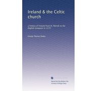 Ireland & the Celtic church: a history of Ireland from St. Patrick to the English conquest in 1172