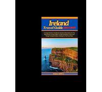 IRELAND TRAVEL GUIDE 2024-2025: A comprehensive Handbook includes information on the best places to stay, when to visit, activities to do, and things to explore when visiting for the first time.