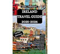 IRELAND TRAVEL GUIDE 2025-2026: Discover Irish culture, Dance, Music, Food tours, Whiskey tasting, Castles, Hiking, Cycling, Surfing, Kayaking and watch Gaelic games in Dublin, Cork, Galway & More
