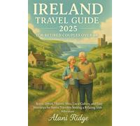 IRELAND TRAVEL GUIDE 2025 FOR RETIRED COUPLES OVER 60: Scenic Drives, Historic Sites, Local Culture, and Easy Itineraries for Senior Travelers Seeking a Relaxing Irish Adventure