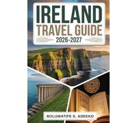 IRELAND TRAVEL GUIDE 2026-2027: A Complete Guide to Explore Dublin, Galway, Cork, the Cliffs of Moher, the Ring of Kerry, the Wild Atlantic Way, ... and Ireland’s Castles and Cultural Treasure
