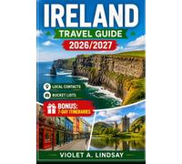 Ireland Travel Guide 2026-2027: Explore Dublin, Galway, Cork, Kerry & Belfast with Local Tips, Hidden Gems, Scenic Routes, Maps, Historic Heritage, Authentic Culture And Expert Itinerarie