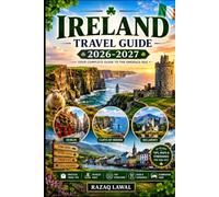 IRELAND TRAVEL GUIDE 2026-2027: Explore Dublin, Galway, the Cliffs of Moher, the Ring of Kerry, Cork, the Wild Atlantic Way, Dingle Peninsula, ... Ireland’s Castles and Cultural Treasures