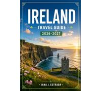 IRELAND TRAVEL GUIDE 2026-2027: Plan Your Route from Dublin to the Cliffs of Moher with Castles, the Wild Atlantic Way, and the Ring of Kerry.