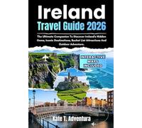Ireland Travel Guide 2026-2027: The Ultimate Companion To Discover Ireland's Hidden Gems, Iconic Destinations, Bucket List Attractions And Outdoor Adventure (Interactive Map Included)