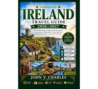 IRELAND TRAVEL GUIDE 2026-2027: The Ultimate Guide to Exploring the Emerald Isle: Top Attractions, Scenic Road Trips, Hidden Gems, Local Culture, Food, and Practical Travel Tips