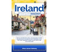 IRELAND TRAVEL GUIDE 2026/2027: Trip of a lifetime with a well-Detailed Guide to Know IRELAND in Half the Time with Easy Itineraries, Local Tips, ... Budget Advice, Safety and Top Attractions