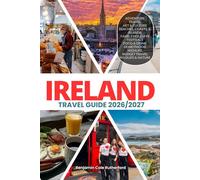 IRELAND TRAVEL GUIDE 2026/2027: Your Complete Arrival to Departure Guide to Ireland, Designed to Help You Explore More in Less Time with Easy ... Budget Planning, and Top Attractions.