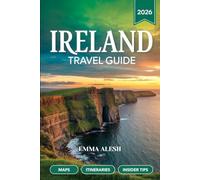 IRELAND TRAVEL GUIDE 2026: Complete Maps & Navigation, Day-by-Day Itineraries, Discover Scenic Road Trips, Local Insider Tips & Hidden Gems