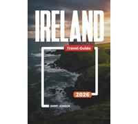 IRELAND TRAVEL GUIDE 2026: Discover Hidden Gems, Historic Landmarks, Travel Tips, and Unforgettable Vacation Experiences