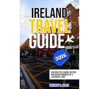 IRELAND TRAVEL GUIDE 2026: Discover the Charm, History, and Hidden Wonders of a Legendary Land.