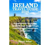 IRELAND TRAVEL GUIDE 2026: Explore Emerald Landscapes, Ancient Heritage, Hidden Villages, Local Flavors, and Unforgettable Adventures
