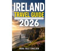 IRELAND TRAVEL GUIDE 2026: Journey Through Ireland's Local Secrets, Hidden Coastal Villages, Scenic Road Trips, Authentic Food, Celtic Heritage, ... Experiences Beyond the Tourist Trail