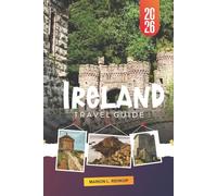 IRELAND TRAVEL GUIDE 2026: Practical Planning, Regional Insights, Cultural Context, Scenic Routes, Local Food, and Flexible Itineraries Across the Island