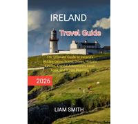 IRELAND TRAVEL GUIDE 2026: The Ultimate Guide to Ireland's Hidden Gems, Scenic Drives, Historic Castles, Coastal Adventures, Local Food, and Travel ... Traveler’s Guide to Sustainable Adventures)