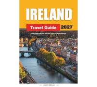 IRELAND TRAVEL GUIDE 2027: Travel Better with Clear Tips, Local Finds, and Simple Planning
