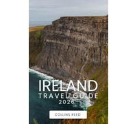 IRELAND TRAVEL GUIDE: Discover Hidden Gems, Breathtaking Landscapes, Historic Castles, and Authentic Local Experiences for an Unforgettable Adventure