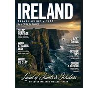 IRELAND TRAVEL & HISTORY GUIDE 2027 (FULL COLOR): Ancient Castles, Celtic Legends, Dublin Sights, Atlantic Routes, Historic Towns, Local Food, Scenic Villages, Culture, and Travel Tips