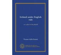 Ireland under English rule: or, A plea for the plaintiff