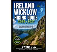 IRELAND WICKLOW HIKING GUIDE 2026-2027: Trail Maps, Wicklow Mountains National Park Walks, Scenic Hiking Routes, Waterfall Trails, Hidden Gems & Essential Travel Tips (World Trail Explorer Series)