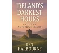 Ireland's Darkest Hours: A Study of Notorious Crimes: Gain Insight into the Chilling Events That Shocked a Nation