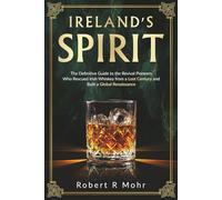 Ireland's Spirit: The Definitive Guide to the Revival Pioneers Who Rescued Irish Whiskey from a Lost Century and Built a Global Renaissance