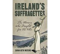 Ireland's Suffragettes: The Women Who Fought for the Vote