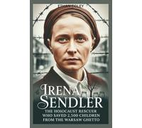 Irena Sendler: The Holocaust Rescuer Who Saved 2,500 Children from the Warsaw Ghetto: The Untold Biography of a Forgotten Heroine and Her Underground ... Hope (Unsung Heroines of War and Resistance)