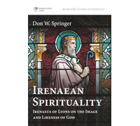 Irenaean Spirituality: Irenaeus of Lyons on the Image and Likeness of God (McMaster Studies in Patristics)