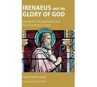 Irenaeus and the Glory of God: Gnosticism, Recapitulation and True Humanity in Christ
