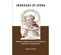 Irenaeus of Lyon: Against Heresies and the Defense of Apostolic Christianity (The Church Fathers and Mothers)