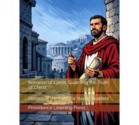 Irenaeus of Lyons: Guarding the Truth of Christ: Heroes of the Faith for Young Readers