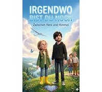 Irgendwo bist du noch: Zwischen Herz und Himmel