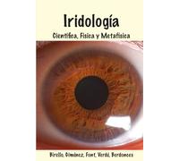 Iridología Científica, Física y Metafísica: De la observación somática a la inmersión espiritual (Complementary Alternative Medicine Iridology Phytotherapy)