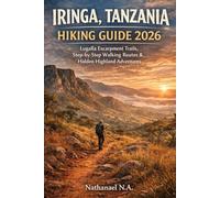 IRINGA, TANZANIA HIKING GUIDE 2026: Lugalla Escarpment Trails, Step-by-Step Walking Routes & Hidden Highland Adventures: 53 (The World Explorer Series)