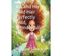 Iris and Her Wild Hair Perfectly Wild, Wonderfully Her: A Heartwarming Tale of Self-Love, Wild Curls, and Embracing What Makes You Unique, The Perfect ... Hair and Big Love, 7x10 great for all ages
