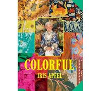 Iris Apfel: Colorful: A Treasure Trove of Inspiration, Influences, and Ideas