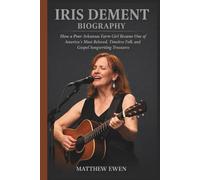 IRIS DEMENT BIOGRAPHY: How a Poor Arkansas Farm Girl Became One of America's Most Beloved, Timeless Folk and Gospel Songwriting Treasures