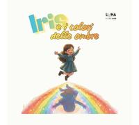 Iris e i colori delle ombre: Un Albo Illustrato per Bambini dai 4 ai 7 anni sulle Emozioni, la Creatività e la Gestione della Paura (Storie per Crescere Vol. 1)