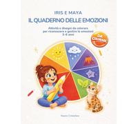 Iris e Maya - Il quaderno delle emozioni: Libro di attività per bambini 3-6 anni con giochi educativi, disegni da colorare e strumenti per imparare a riconoscere e gestire le emozioni