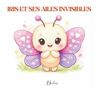 IRIS ET SES AILES INVISIBLES (Les petits héros du quotidien)