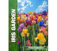 Iris Garden Photo Book | Vibrant Iris Blooms Amid Lush Garden Landscapes Captured In Stunning Floral Photography