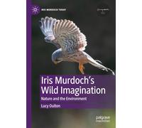 Iris Murdoch's Wild Imagination: Nature and the Environment (Iris Murdoch Today)
