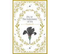 Iris, or the Indictment of Iris: A Fairy Tale (The Kingdom of Gardens)